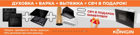 Акция Konigin: При покупке комплекта духовой шкаф, варочная поверхность и вытяжки = В Подарок СВЧ