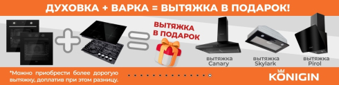 Акция Konigin: При покупке духового шкафа и варочной поверхности = вытяжка в подарок!